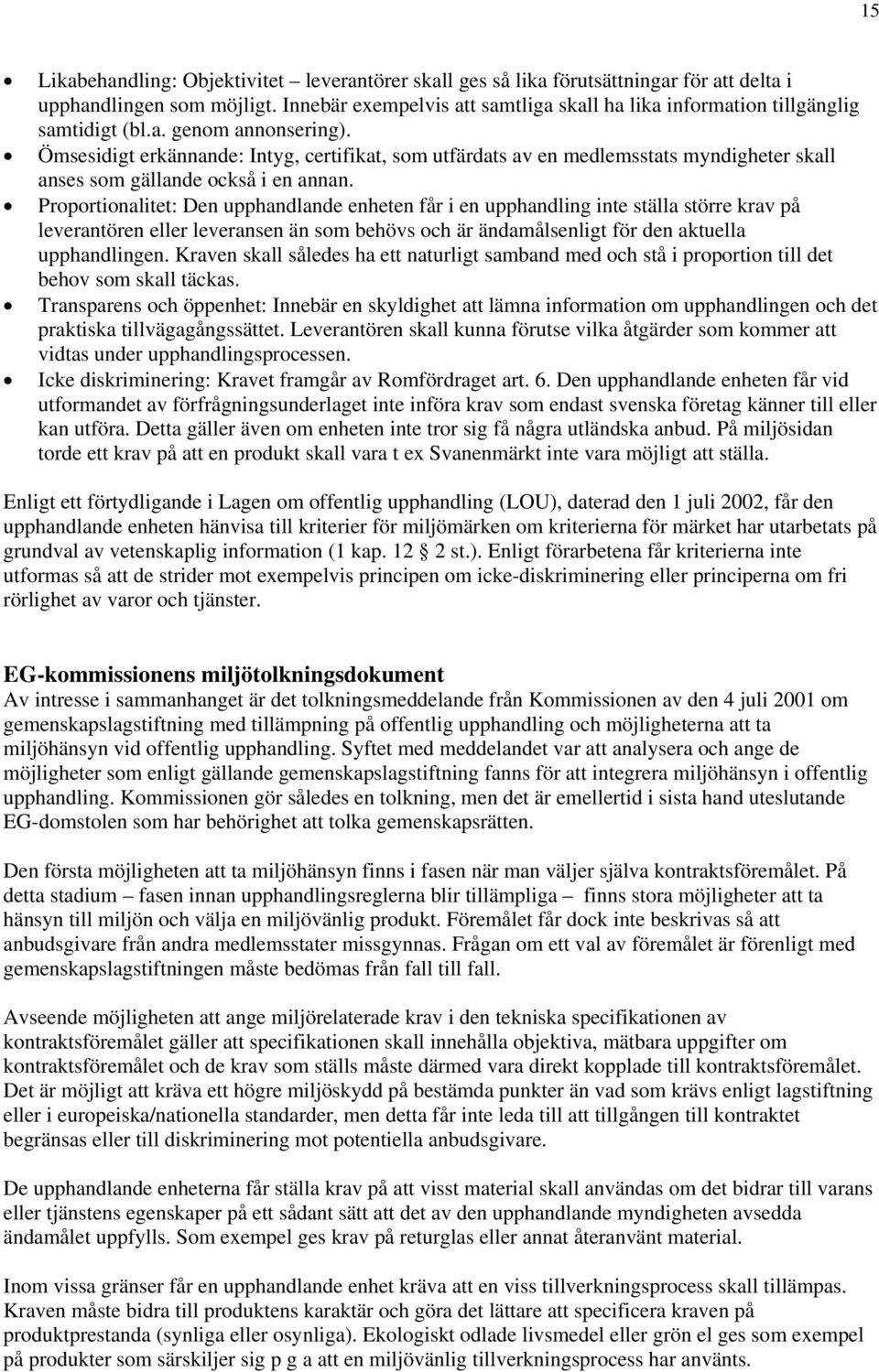 Ömsesidigt erkännande: Intyg, certifikat, som utfärdats av en medlemsstats myndigheter skall anses som gällande också i en annan.