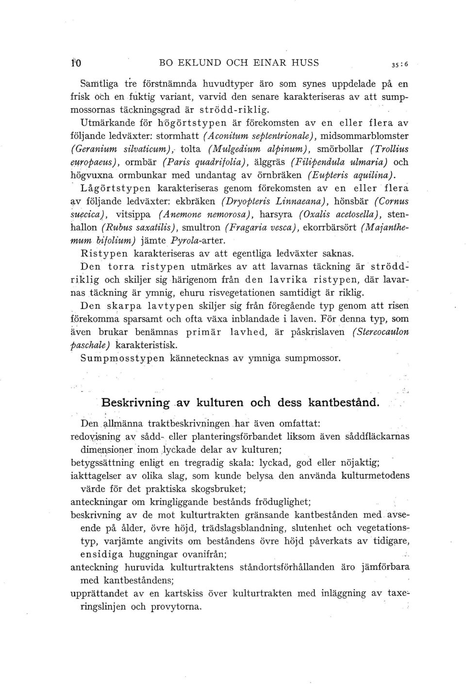 Utmärkande för h'ögörtstypen är förekomsten av en eer fera av föjande ed växter: stormhatt ( Aconitum s ep tentrionae), midsommarbomster (Geranium sivaticum), tota (Mugedium apinum), smörboar (Troius