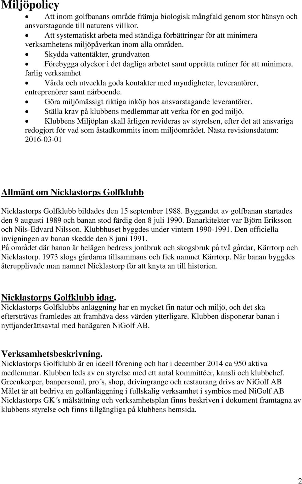 Skydda vattentäkter, grundvatten Förebygga olyckor i det dagliga arbetet samt upprätta rutiner för att minimera.