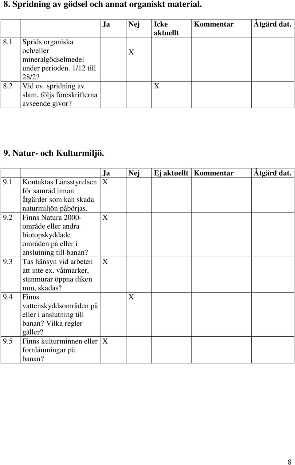 9.2 Finns Natura 2000- område eller andra biotopskyddade områden på eller i anslutning till banan? 9.3 Tas hänsyn vid arbeten att inte ex.