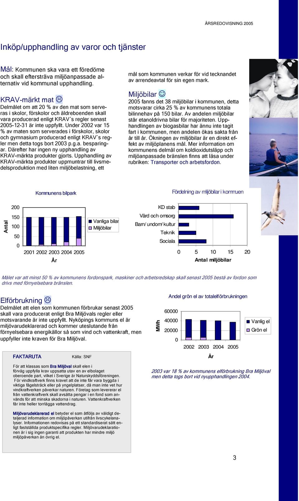 Under 22 var 15 % av maten som serverades i förskolor, skolor och gymnasium producerad enligt KRAV`s regler men detta togs bort 23 p.g.a. besparingar.