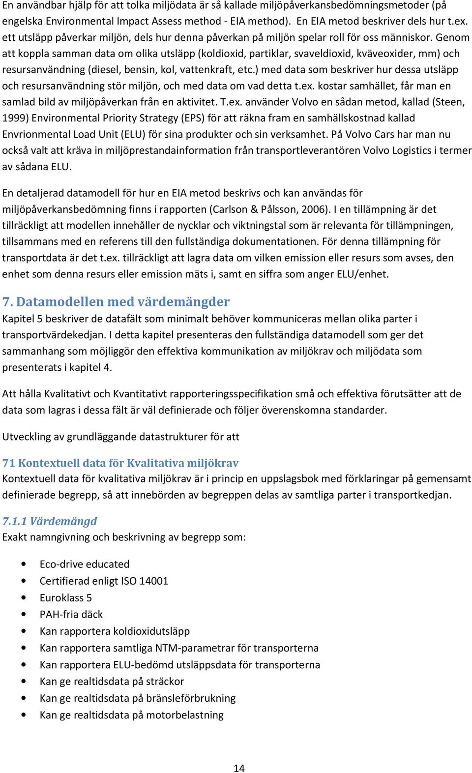 Genom att koppla samman data om olika utsläpp (koldioxid, partiklar, svaveldioxid, kväveoxider, mm) och resursanvändning (diesel, bensin, kol, vattenkraft, etc.