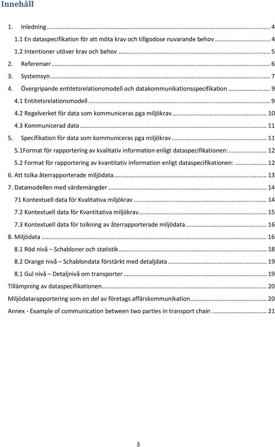 .. 11 5. Specifikation för data som kommuniceras pga miljökrav... 11 5.1Format för rapportering av kvalitativ information enligt dataspecifikationen:... 12 5.