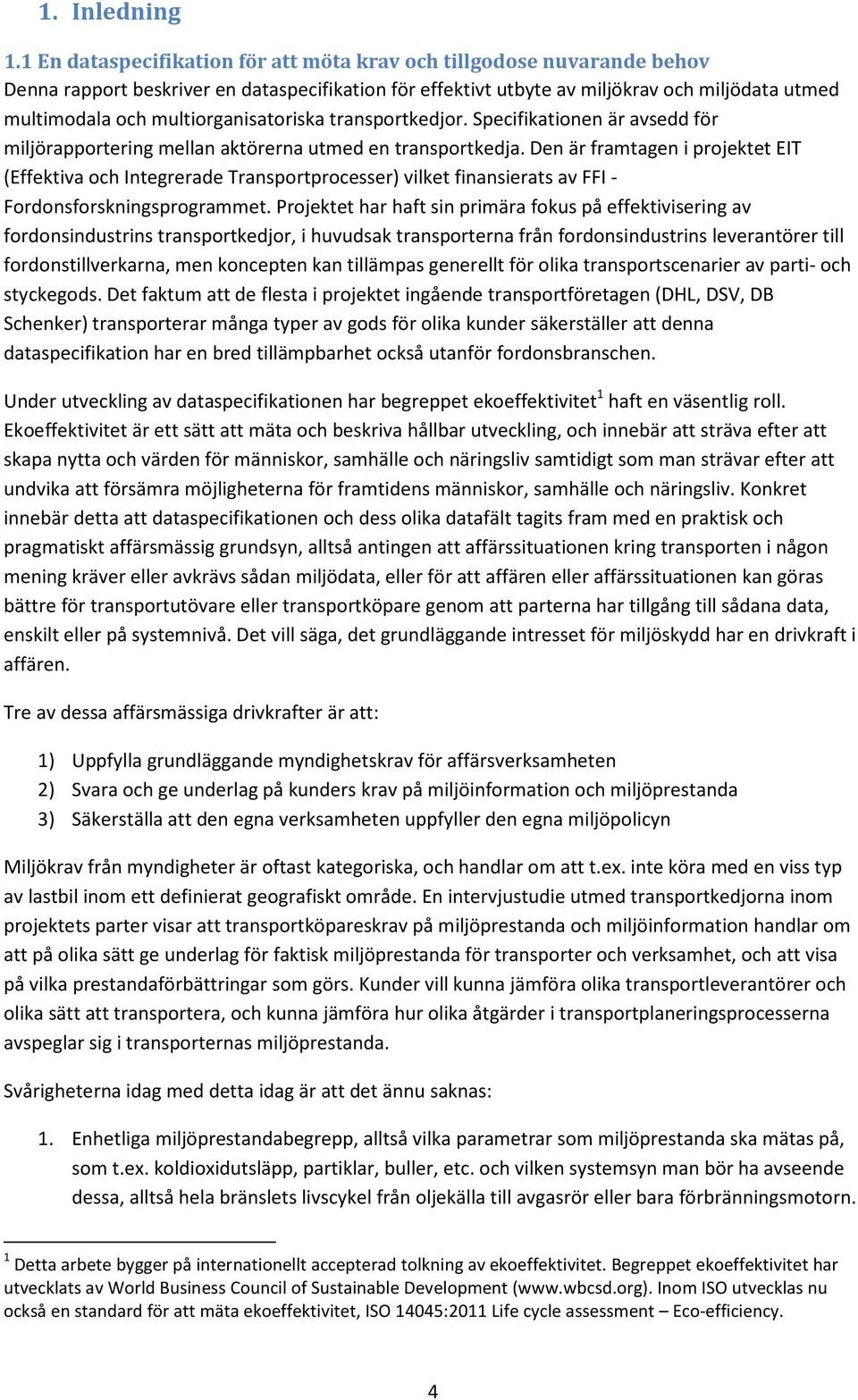 multiorganisatoriska transportkedjor. Specifikationen är avsedd för miljörapportering mellan aktörerna utmed en transportkedja.