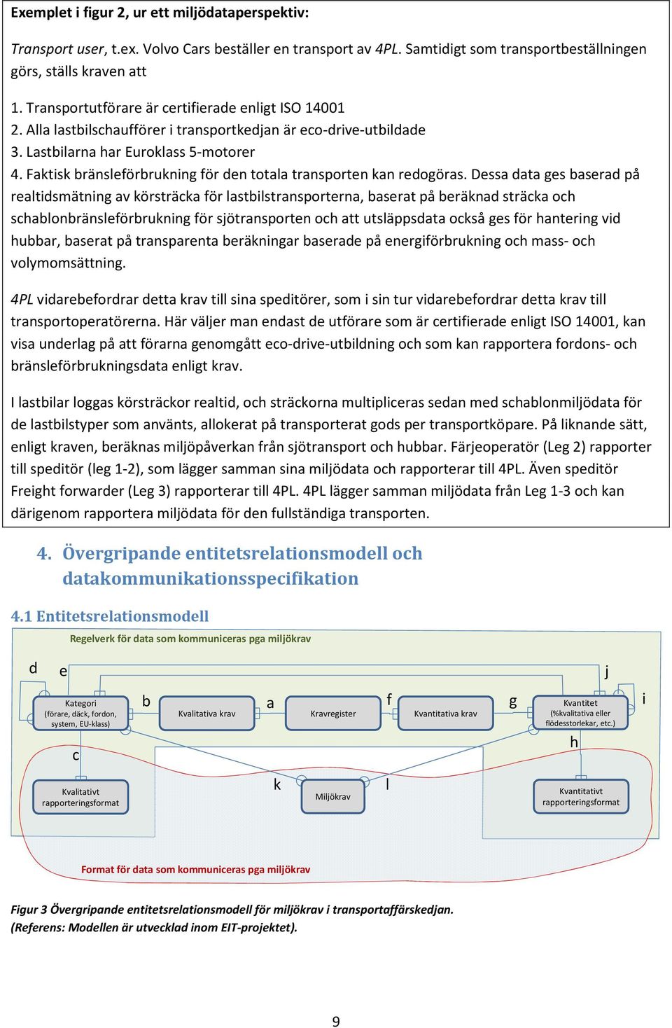 Faktisk bränsleförbrukning för den totala transporten kan redogöras.