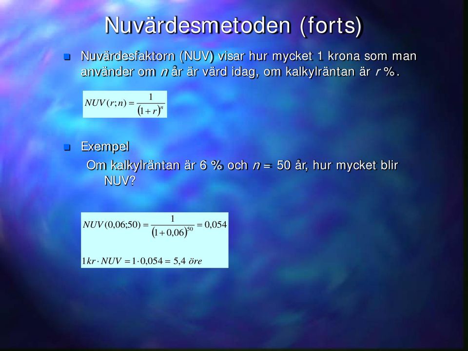 NUV ( r; n) ( + r) n Exempel Om kalkylräntan är 6 % och n 50 år,