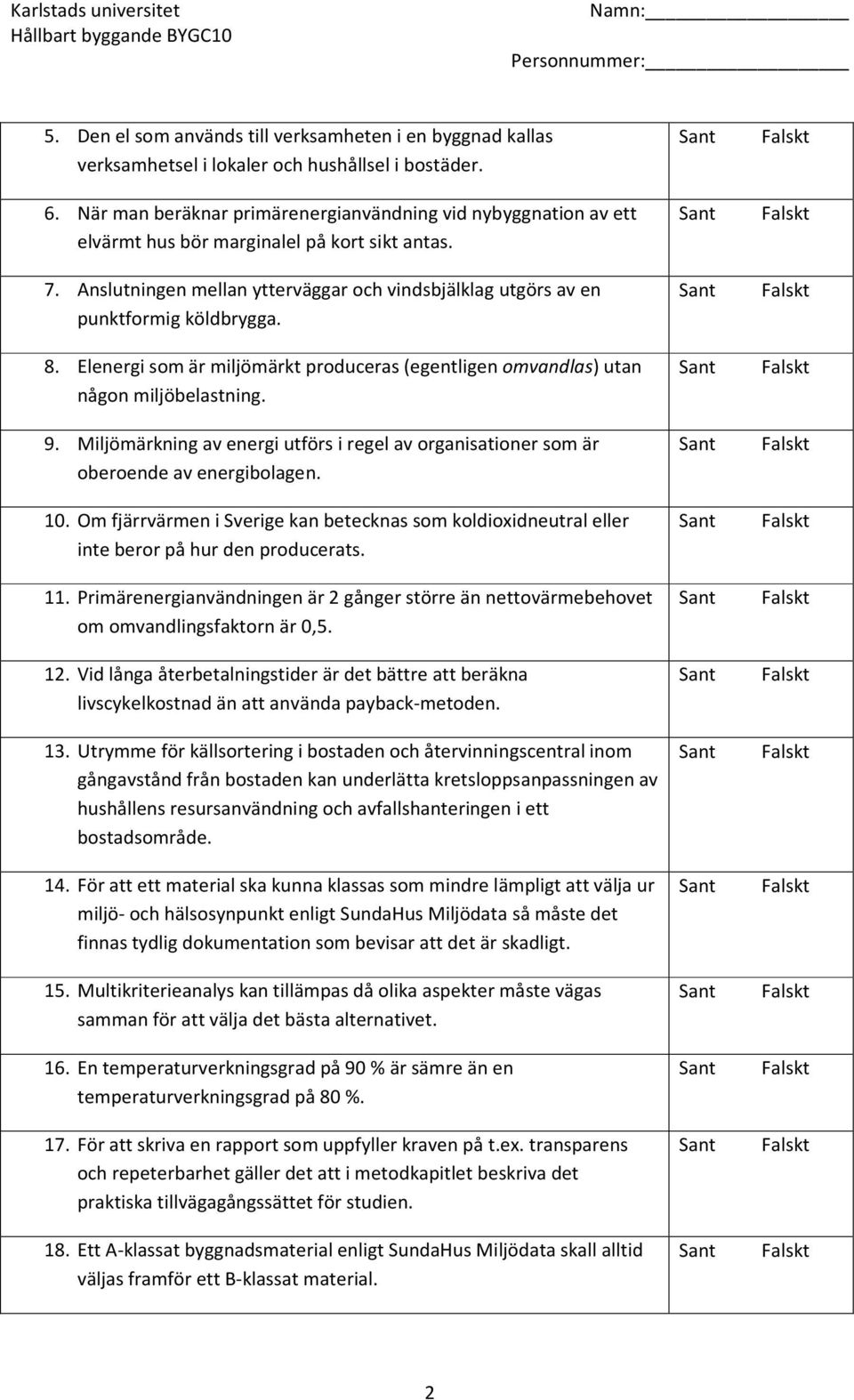 8. Elenergi som är miljömärkt produceras (egentligen omvandlas) utan någon miljöbelastning. 9. Miljömärkning av energi utförs i regel av organisationer som är oberoende av energibolagen. 10.