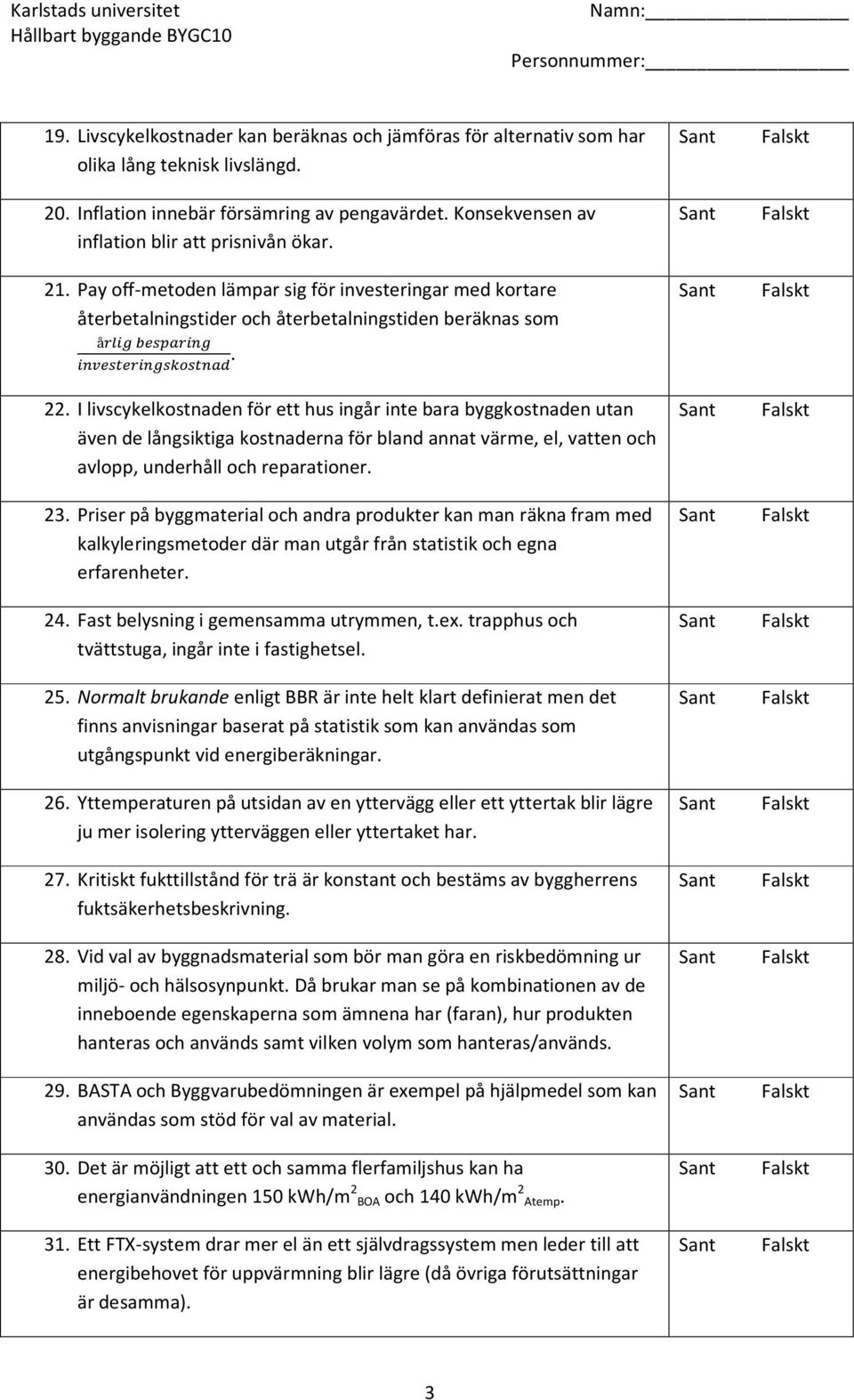 I livscykelkostnaden för ett hus ingår inte bara byggkostnaden utan även de långsiktiga kostnaderna för bland annat värme, el, vatten och avlopp, underhåll och reparationer. 23.