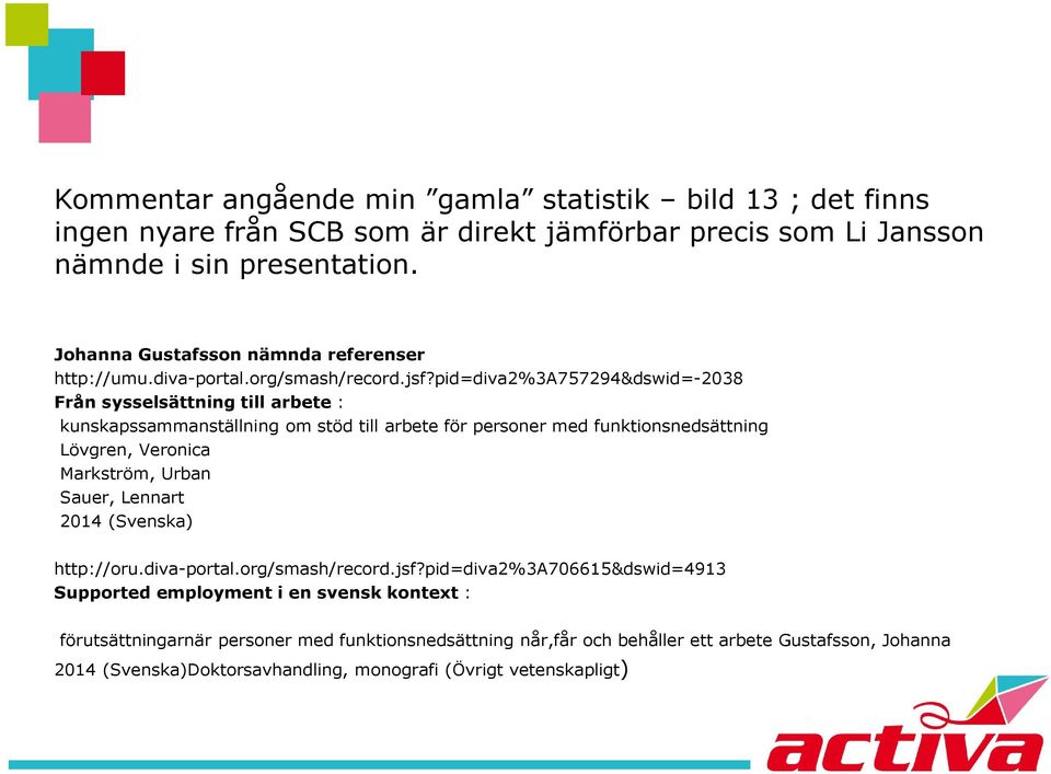 pid=diva2%3a757294&dswid=-2038 Från sysselsättning till arbete : kunskapssammanställning om stöd till arbete för personer med funktionsnedsättning Lövgren, Veronica Markström, Urban