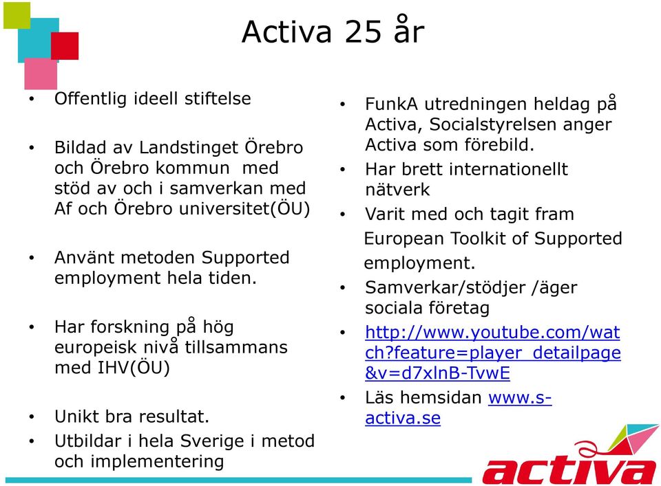 Utbildar i hela Sverige i metod och implementering FunkA utredningen heldag på Activa, Socialstyrelsen anger Activa som förebild.