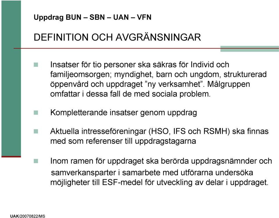 Kompletterande insatser genom uppdrag Aktuella intresseföreningar (HSO, IFS och RSMH) ska finnas med som referenser till uppdragstagarna Inom