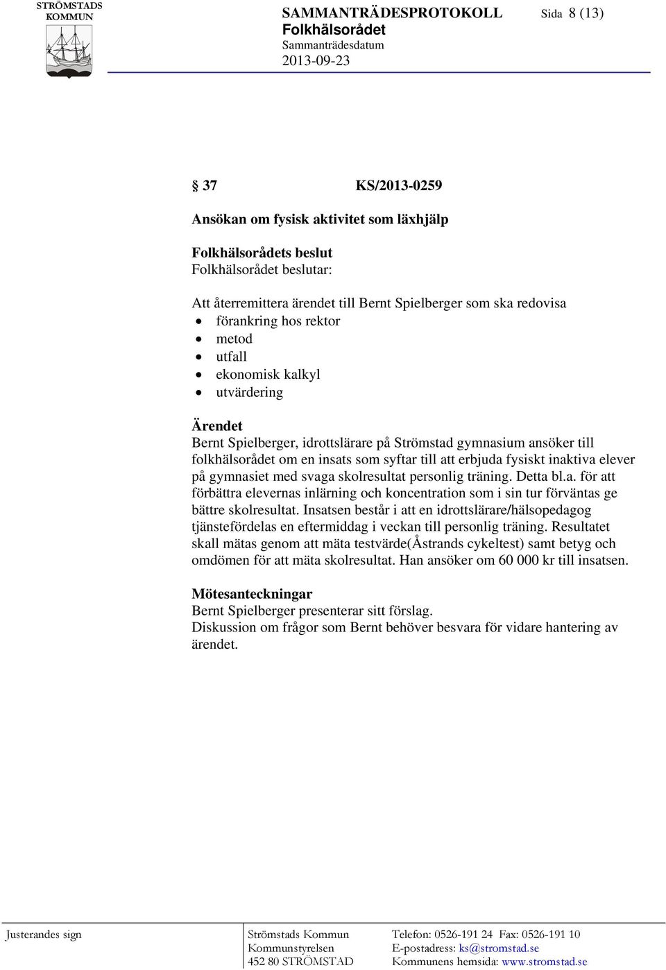 på gymnasiet med svaga skolresultat personlig träning. Detta bl.a. för att förbättra elevernas inlärning och koncentration som i sin tur förväntas ge bättre skolresultat.