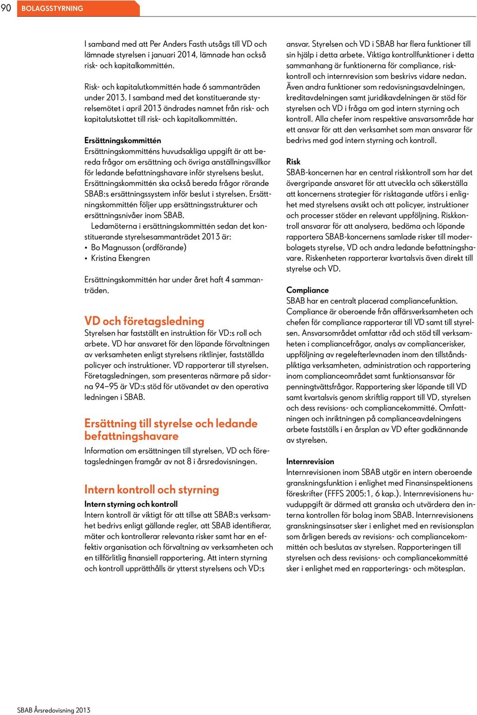 I samband med det konstituerande styrelsemötet i april 2013 ändrades namnet från risk- och kapitalutskottet till risk- och kapitalkommittén.