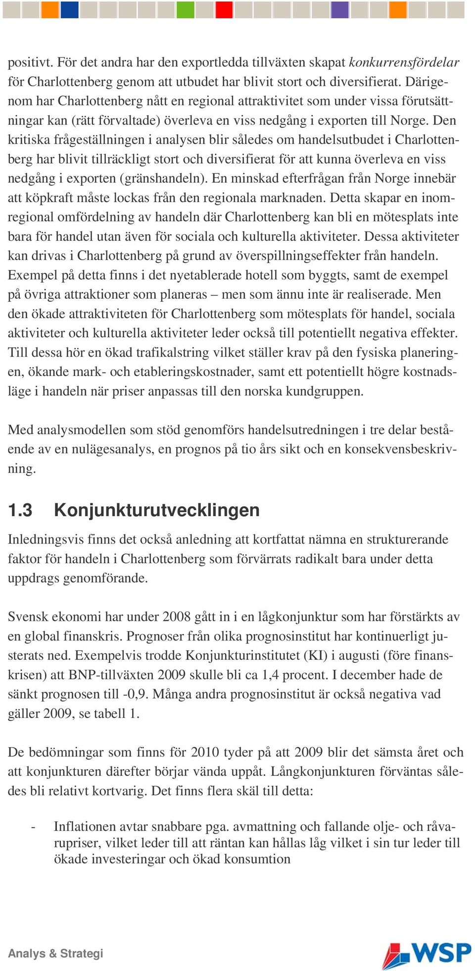 Den kritiska frågeställningen i analysen blir således om handelsutbudet i Charlottenberg har blivit tillräckligt stort och diversifierat för att kunna överleva en viss nedgång i exporten