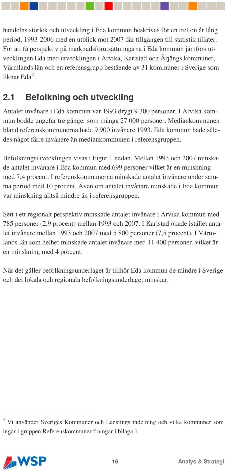 kommuner i Sverige som liknar Eda 2. 2.1 Befolkning och utveckling Antalet invånare i Eda kommun var 1993 drygt 9 300 personer. I Arvika kommun bodde ungefär tre gånger som många 27 000 personer.