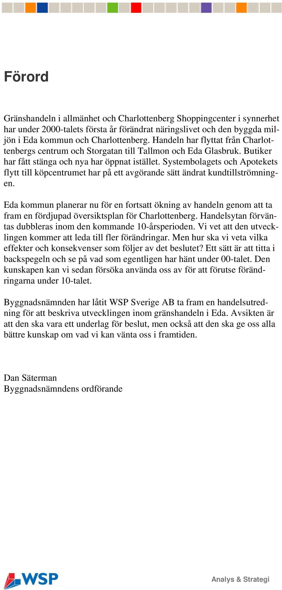 Systembolagets och Apotekets flytt till köpcentrumet har på ett avgörande sätt ändrat kundtillströmningen.