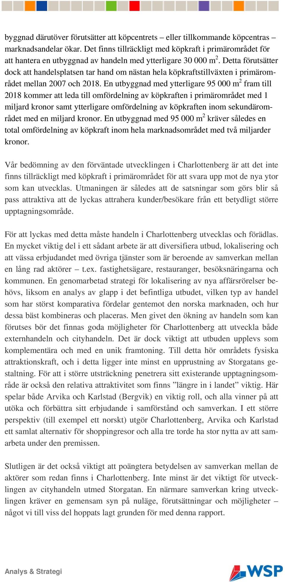 Detta förutsätter dock att handelsplatsen tar hand om nästan hela köpkraftstillväxten i primärområdet mellan 2007 och 2018.