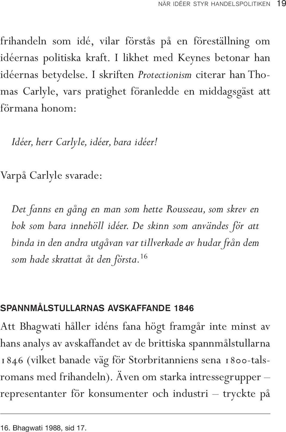 Varpå Carlyle svarade: Det fanns en gång en man som hette Rousseau, som skrev en bok som bara innehöll idéer.