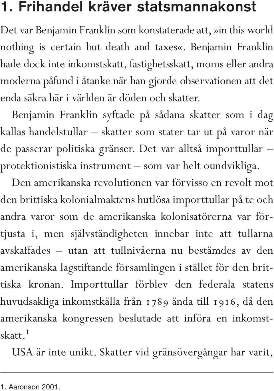 Benjamin Franklin syftade på sådana skatter som i dag kallas handelstullar skatter som stater tar ut på varor när de passerar politiska gränser.