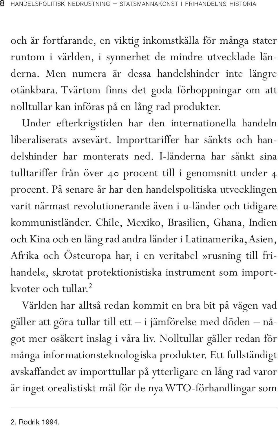 Under efterkrigstiden har den internationella handeln liberaliserats avsevärt. Importtariffer har sänkts och handelshinder har monterats ned.