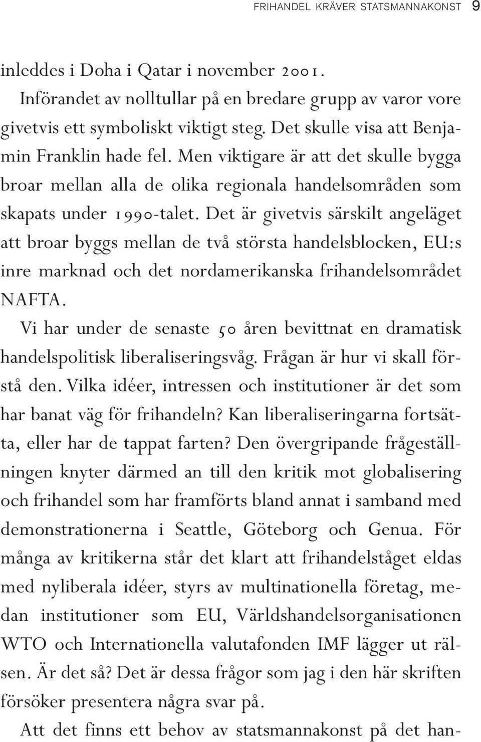 Det är givetvis särskilt angeläget att broar byggs mellan de två största handelsblocken, EU:s inre marknad och det nordamerikanska frihandelsområdet NAFTA.