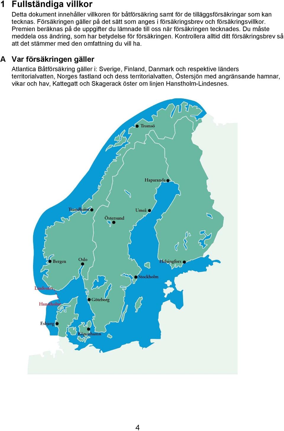 Du måste meddela oss ändring, som har betydelse för försäkringen. Kontrollera alltid ditt försäkringsbrev så att det stämmer med den omfattning du vill ha.