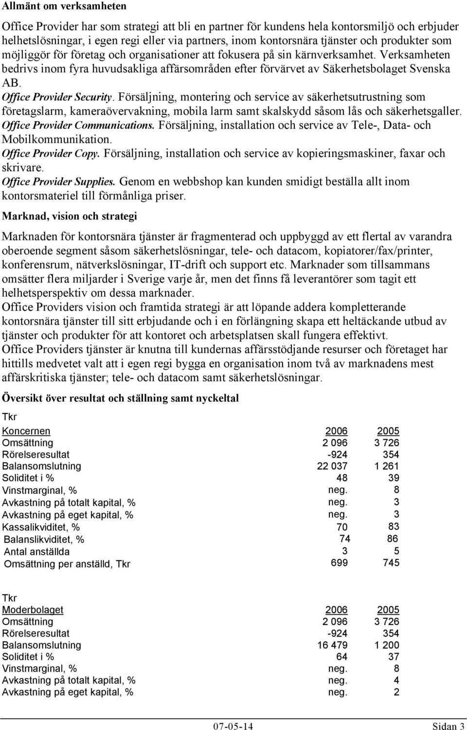 Office Provider Security. Försäljning, montering och service av säkerhetsutrustning som företagslarm, kameraövervakning, mobila larm samt skalskydd såsom lås och säkerhetsgaller.