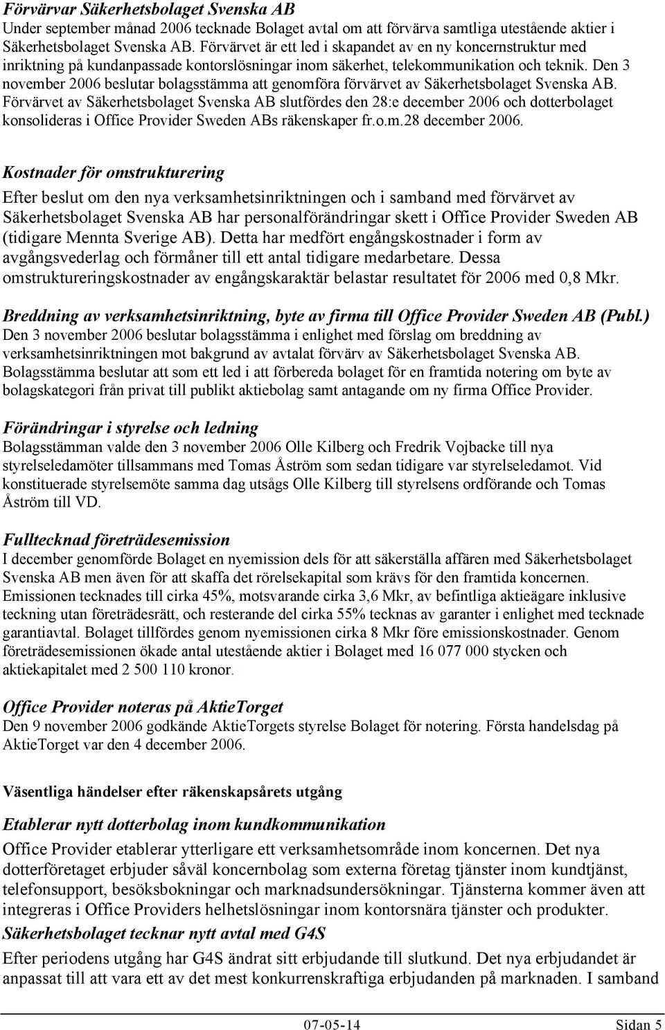 Den 3 november 2006 beslutar bolagsstämma att genomföra förvärvet av Säkerhetsbolaget Svenska AB.