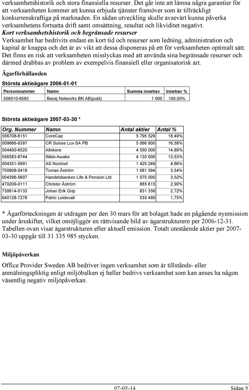 En sådan utveckling skulle avsevärt kunna påverka verksamhetens fortsatta drift samt omsättning, resultat och likviditet negativt.