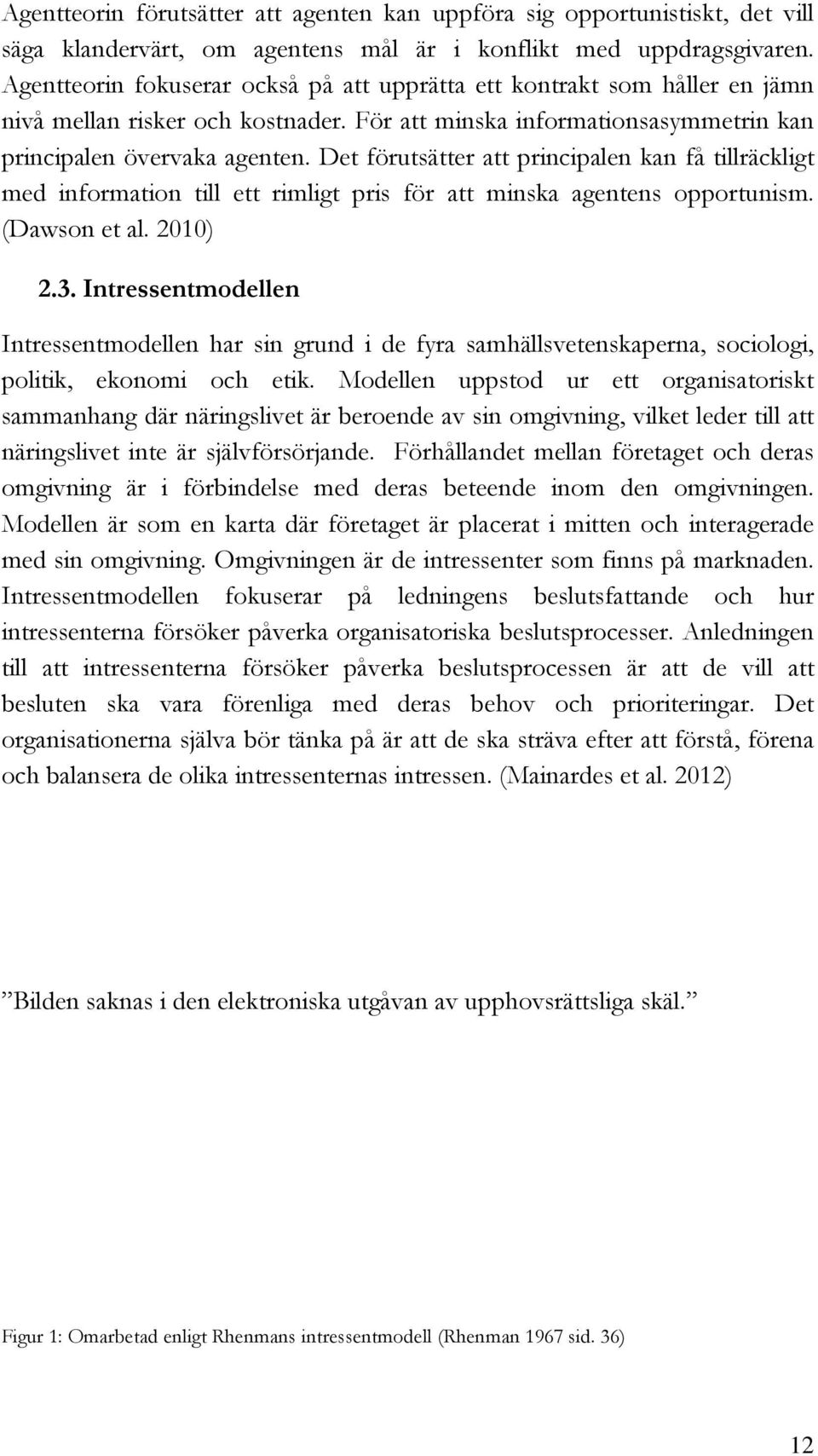 Det förutsätter att principalen kan få tillräckligt med information till ett rimligt pris för att minska agentens opportunism. (Dawson et al. 2010) 2.3.