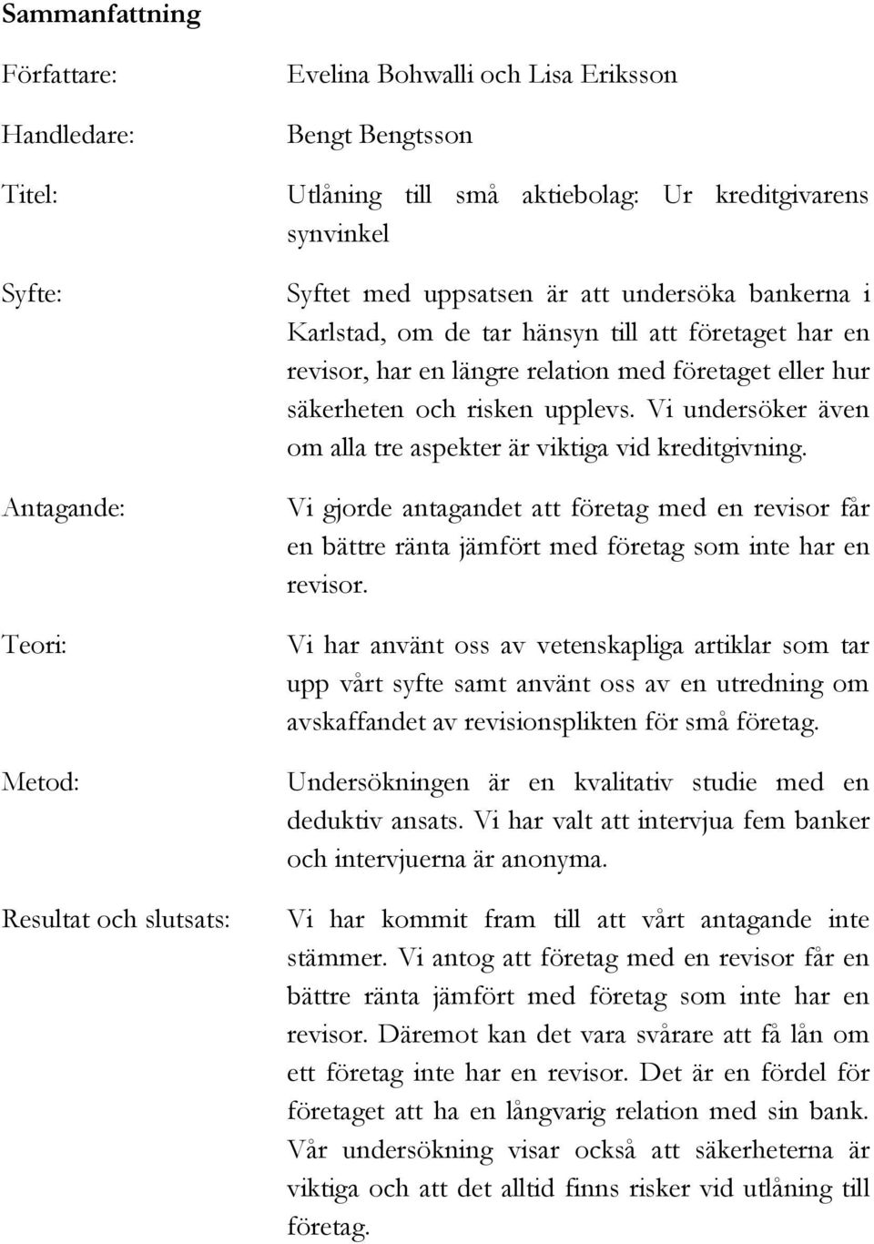 Vi undersöker även om alla tre aspekter är viktiga vid kreditgivning. Vi gjorde antagandet att företag med en revisor får en bättre ränta jämfört med företag som inte har en revisor.