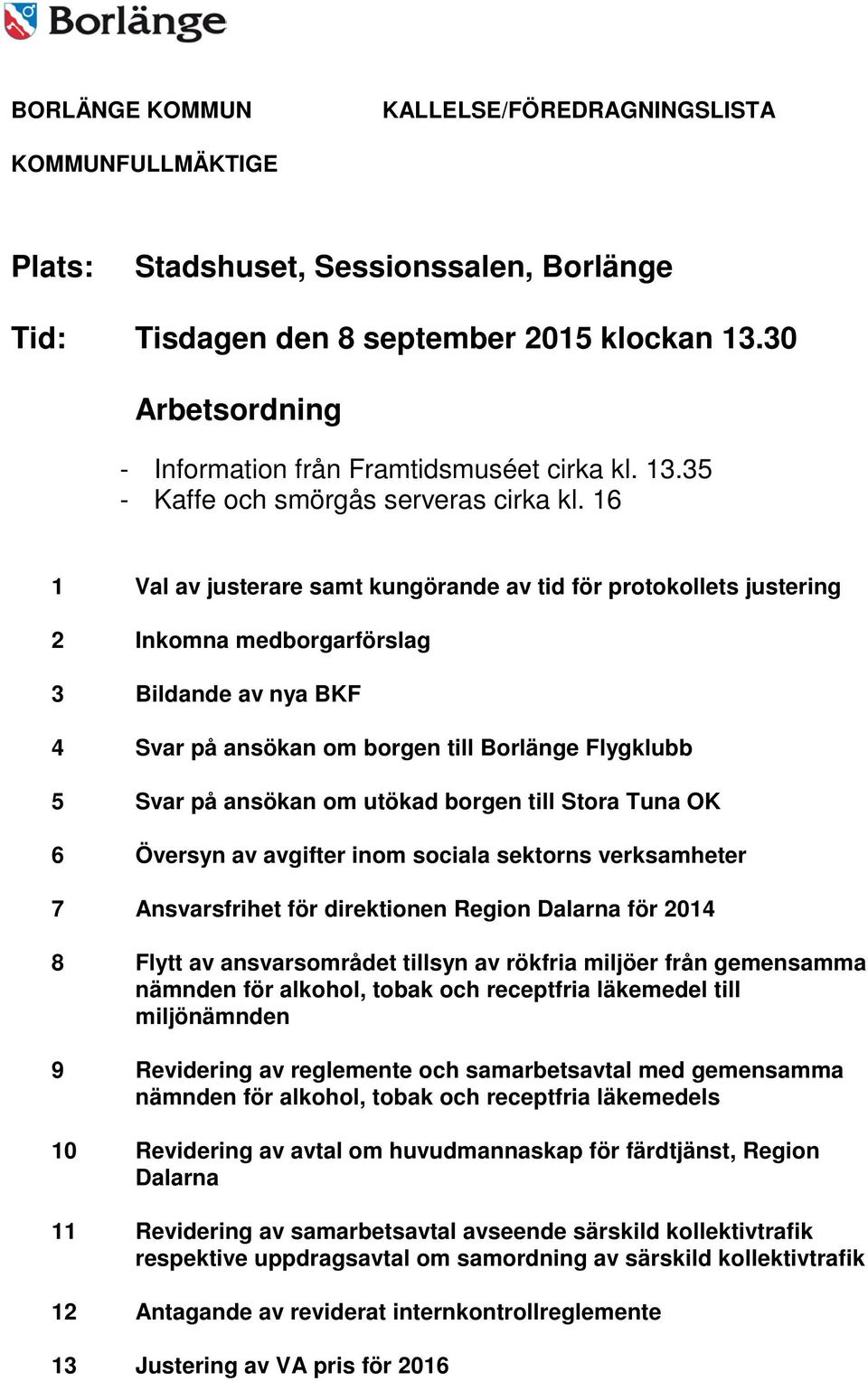 16 1 Val av justerare samt kungörande av tid för protokollets justering 2 Inkomna medborgarförslag 3 Bildande av nya BKF 4 Svar på ansökan om borgen till Borlänge Flygklubb 5 Svar på ansökan om