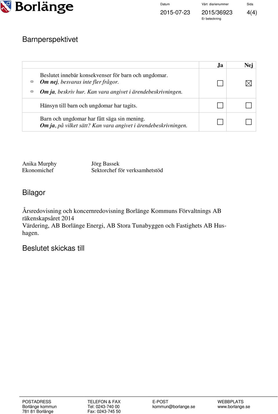 Ja Nej Anika Murphy Ekonomichef Jörg Bassek Sektorchef för verksamhetstöd Bilagor Årsredovisning och koncernredovisning Borlänge Kommuns Förvaltnings AB räkenskapsåret 2014 Värdering, AB Borlänge