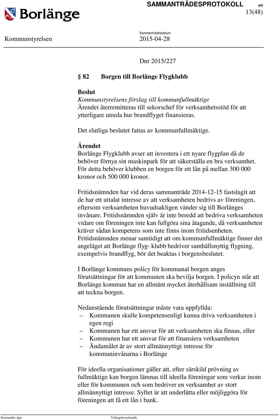 Ärendet Borlänge Flygklubb avser att investera i ett nyare flygplan då de behöver förnya sin maskinpark för att säkerställa en bra verksamhet.