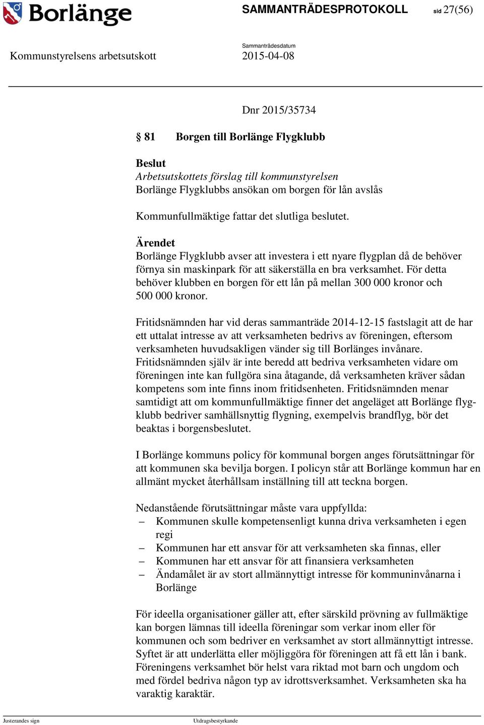 Ärendet Borlänge Flygklubb avser att investera i ett nyare flygplan då de behöver förnya sin maskinpark för att säkerställa en bra verksamhet.