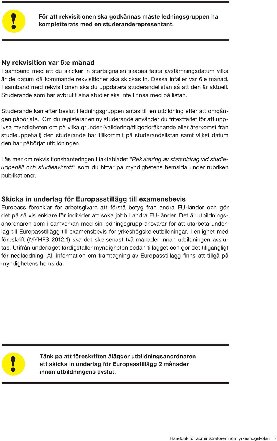 I samband med rekvisitionen ska du uppdatera studerandelistan så att den är aktuell. Studerande som har avbrutit sina studier ska inte finnas med på listan.