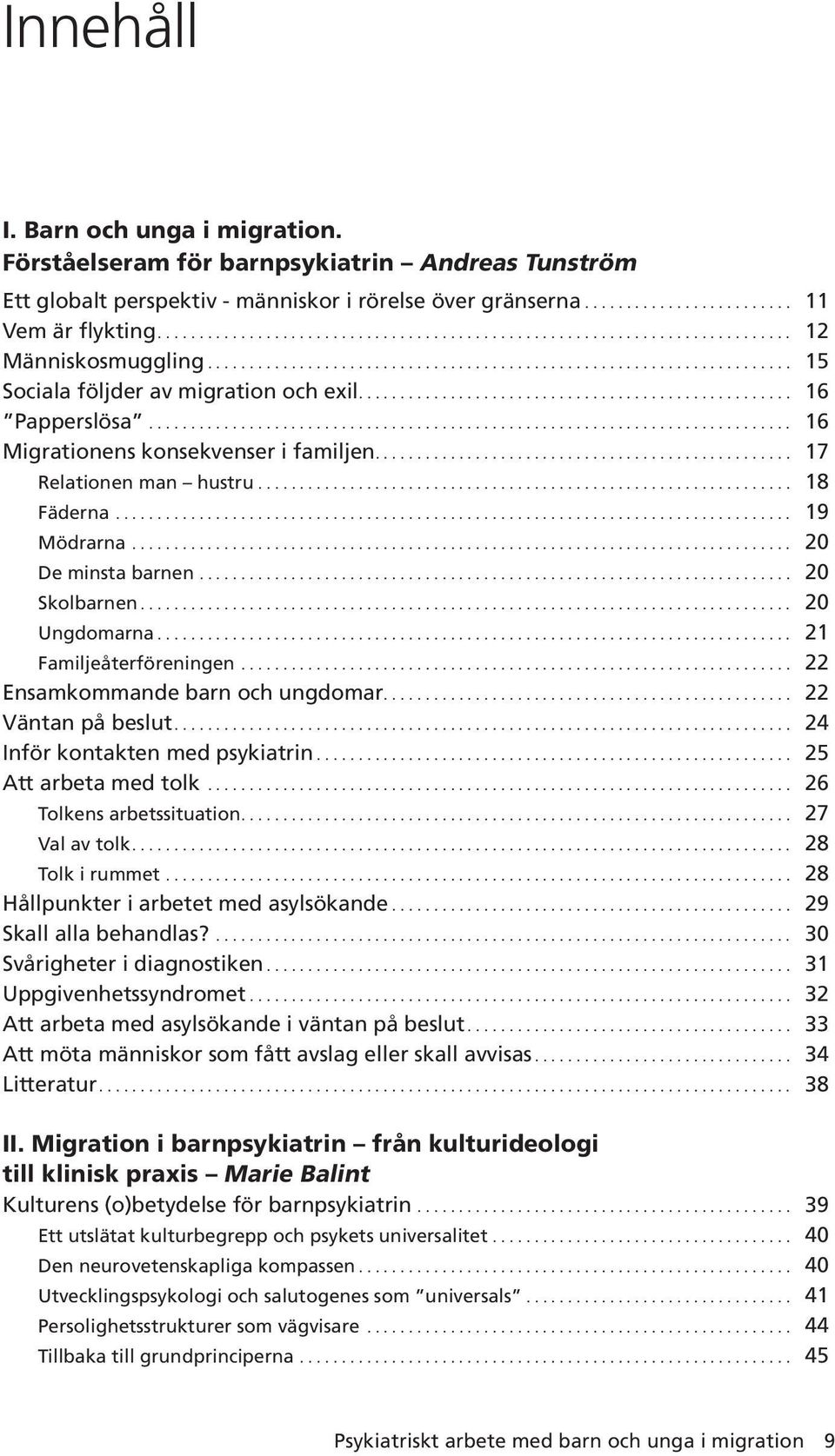 .. 20 Skolbarnen... 20 Ungdomarna... 21 Familjeåterföreningen... 22 Ensamkommande barn och ungdomar.... 22 Väntan på beslut... 24 Inför kontakten med psykiatrin... 25 Att arbeta med tolk.