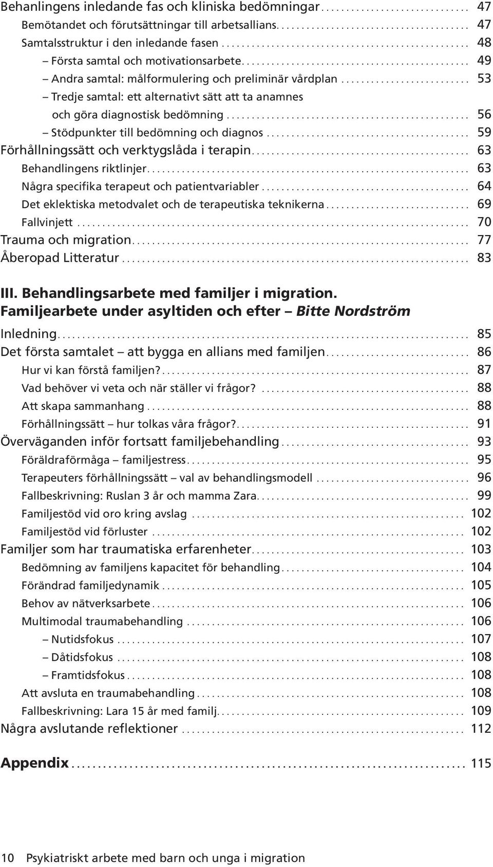 .. 59 Förhållningssätt och verktygslåda i terapin.... 63 Behandlingens riktlinjer.... 63 Några specifika terapeut och patientvariabler... 64 Det eklektiska metodvalet och de terapeutiska teknikerna.