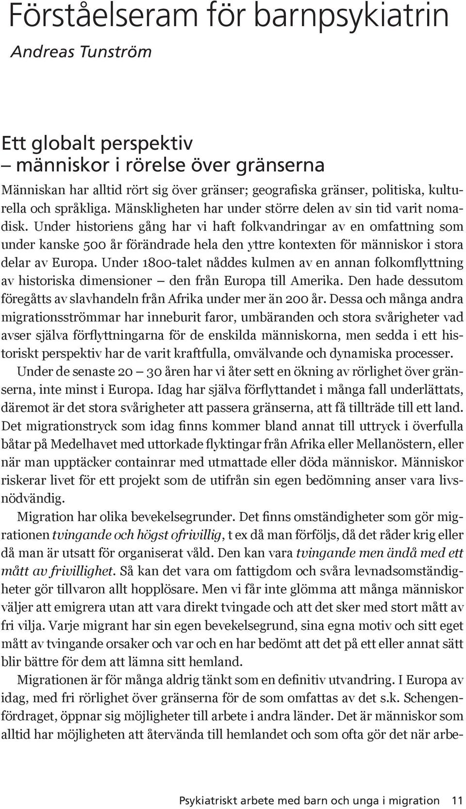 Under historiens gång har vi haft folkvandringar av en omfattning som under kanske 500 år förändrade hela den yttre kontexten för människor i stora delar av Europa.