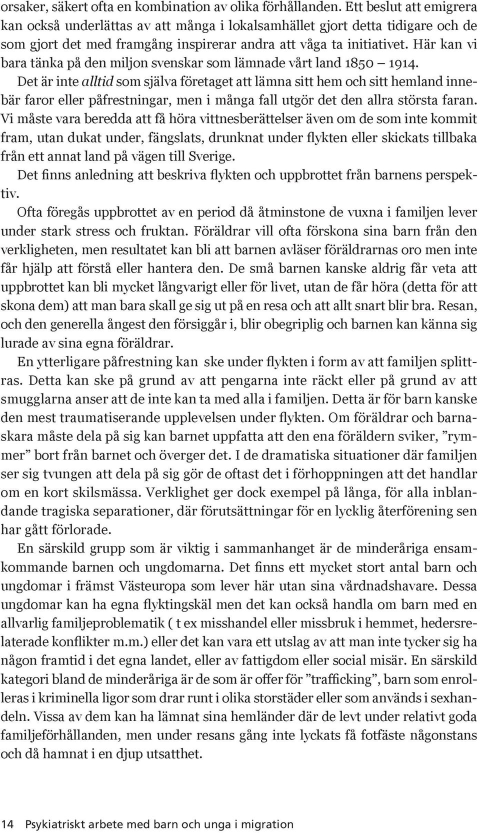 Här kan vi bara tänka på den miljon svenskar som lämnade vårt land 1850 1914.