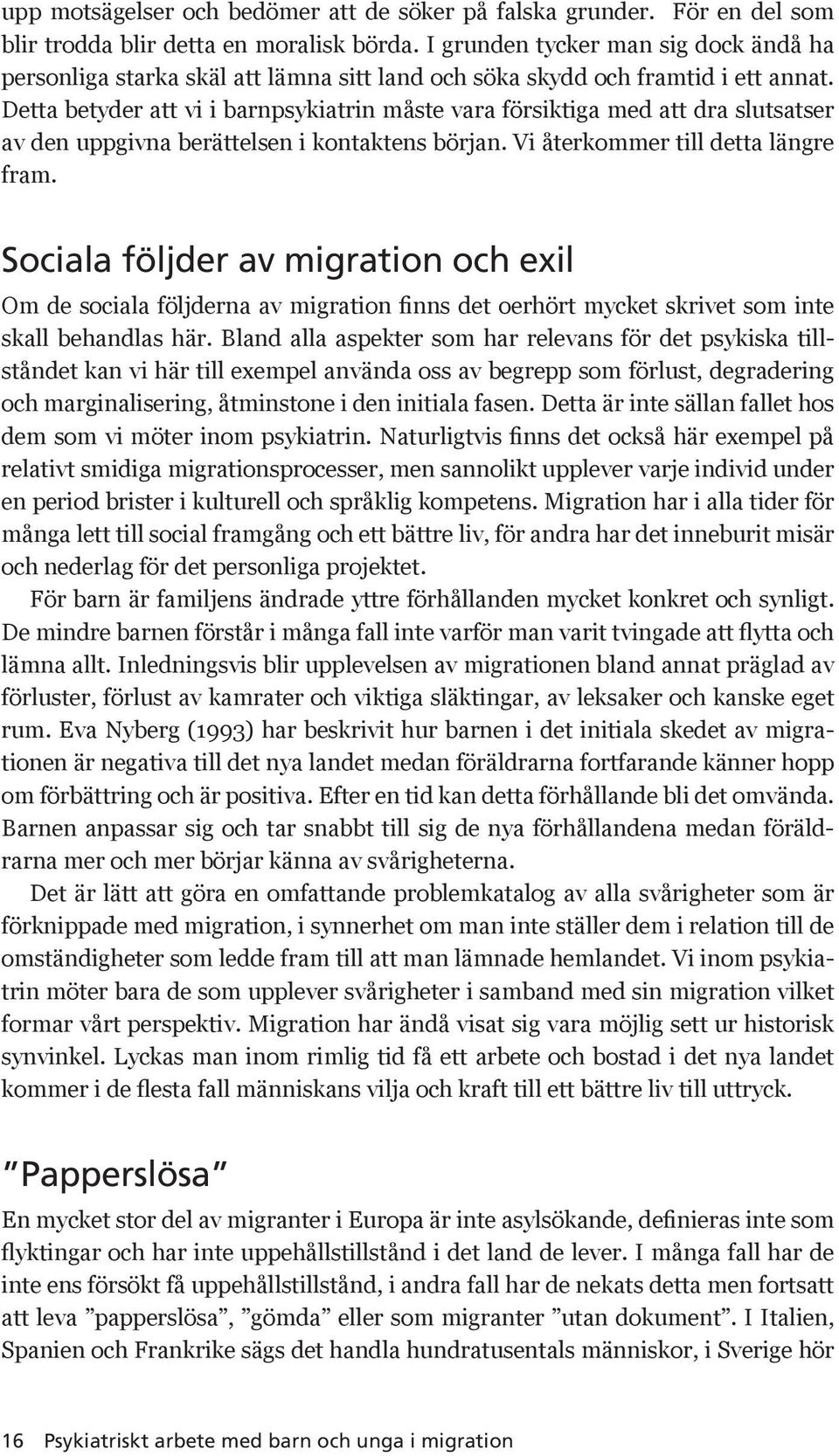 Detta betyder att vi i barnpsykiatrin måste vara försiktiga med att dra slutsatser av den uppgivna berättelsen i kontaktens början. Vi återkommer till detta längre fram.