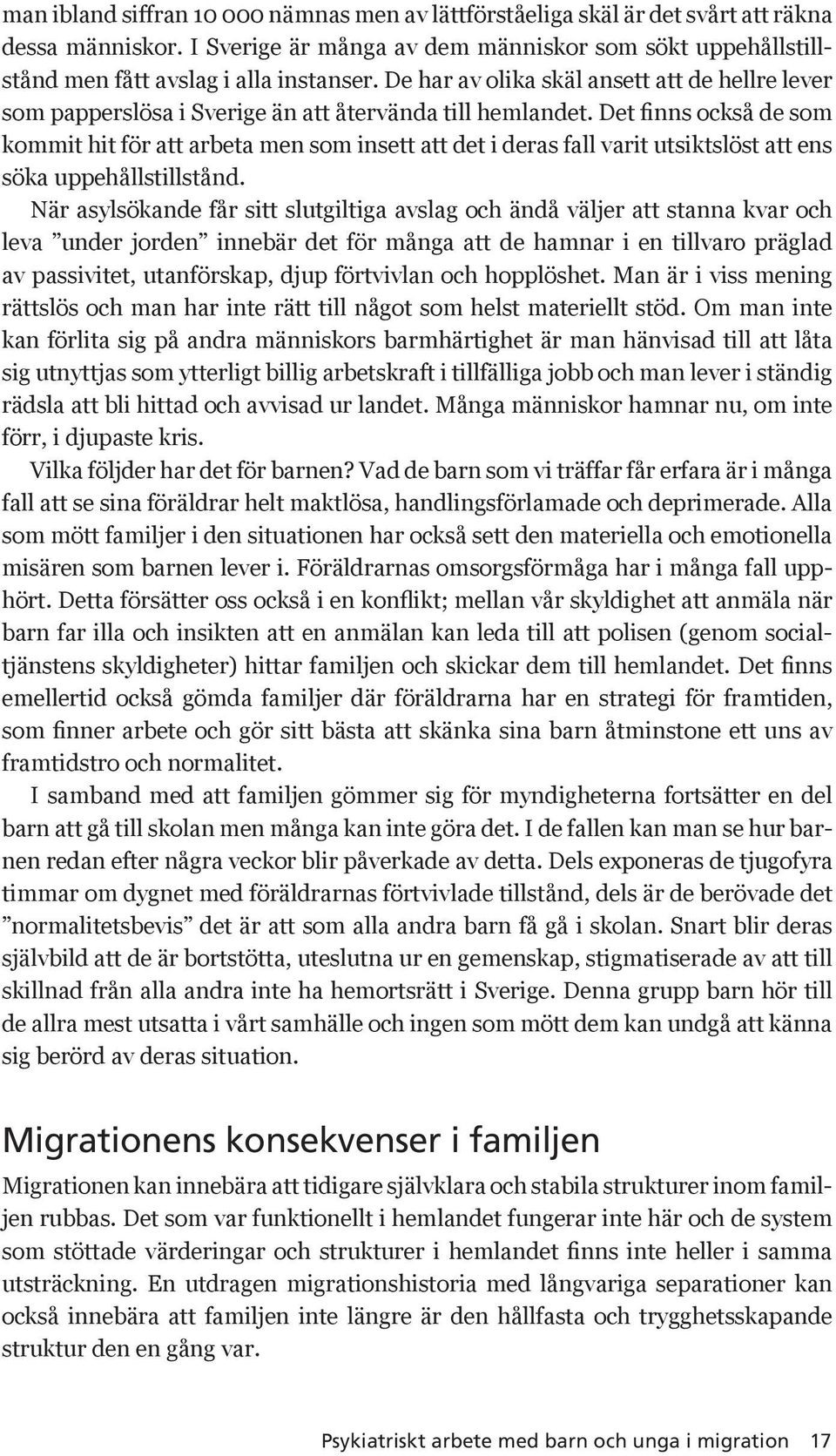 Det finns också de som kommit hit för att arbeta men som insett att det i deras fall varit utsiktslöst att ens söka uppehållstillstånd.