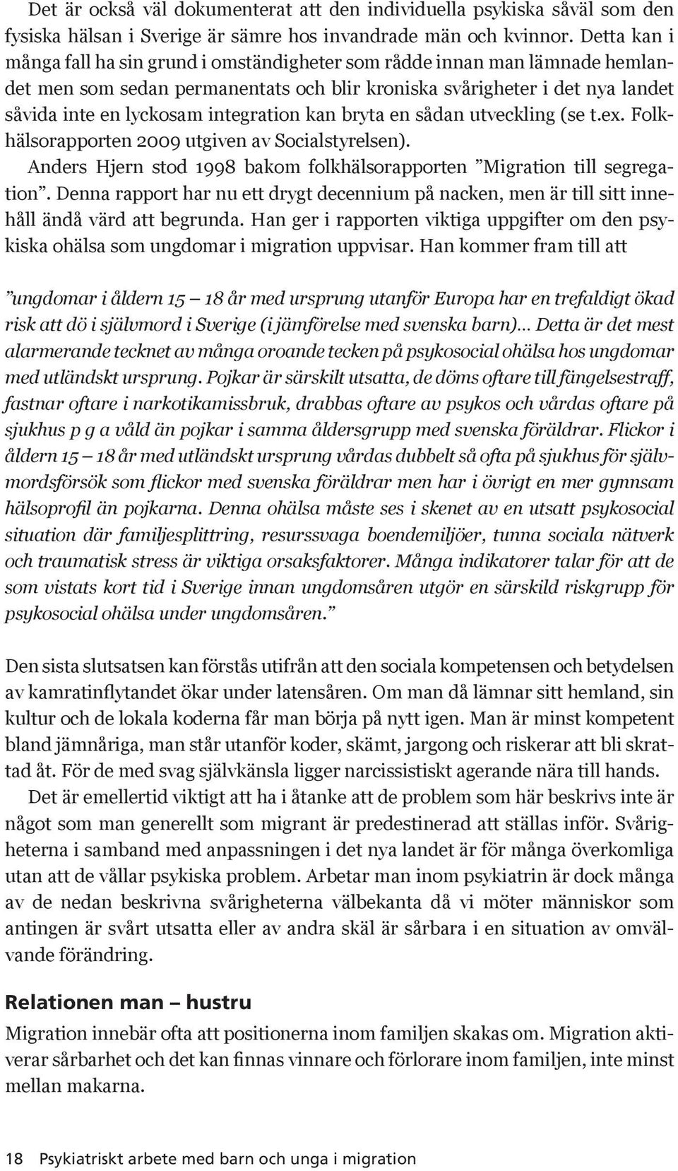 integration kan bryta en sådan utveckling (se t.ex. Folkhälsorapporten 2009 utgiven av Socialstyrelsen). Anders Hjern stod 1998 bakom folkhälsorapporten Migration till segregation.