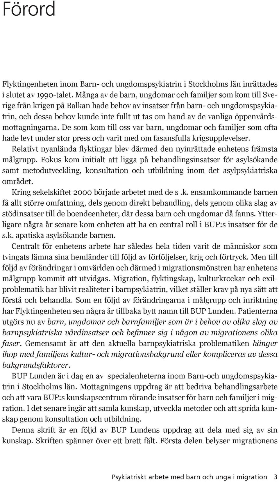 vanliga öppenvårdsmottagningarna. De som kom till oss var barn, ungdomar och familjer som ofta hade levt under stor press och varit med om fasansfulla krigsupplevelser.