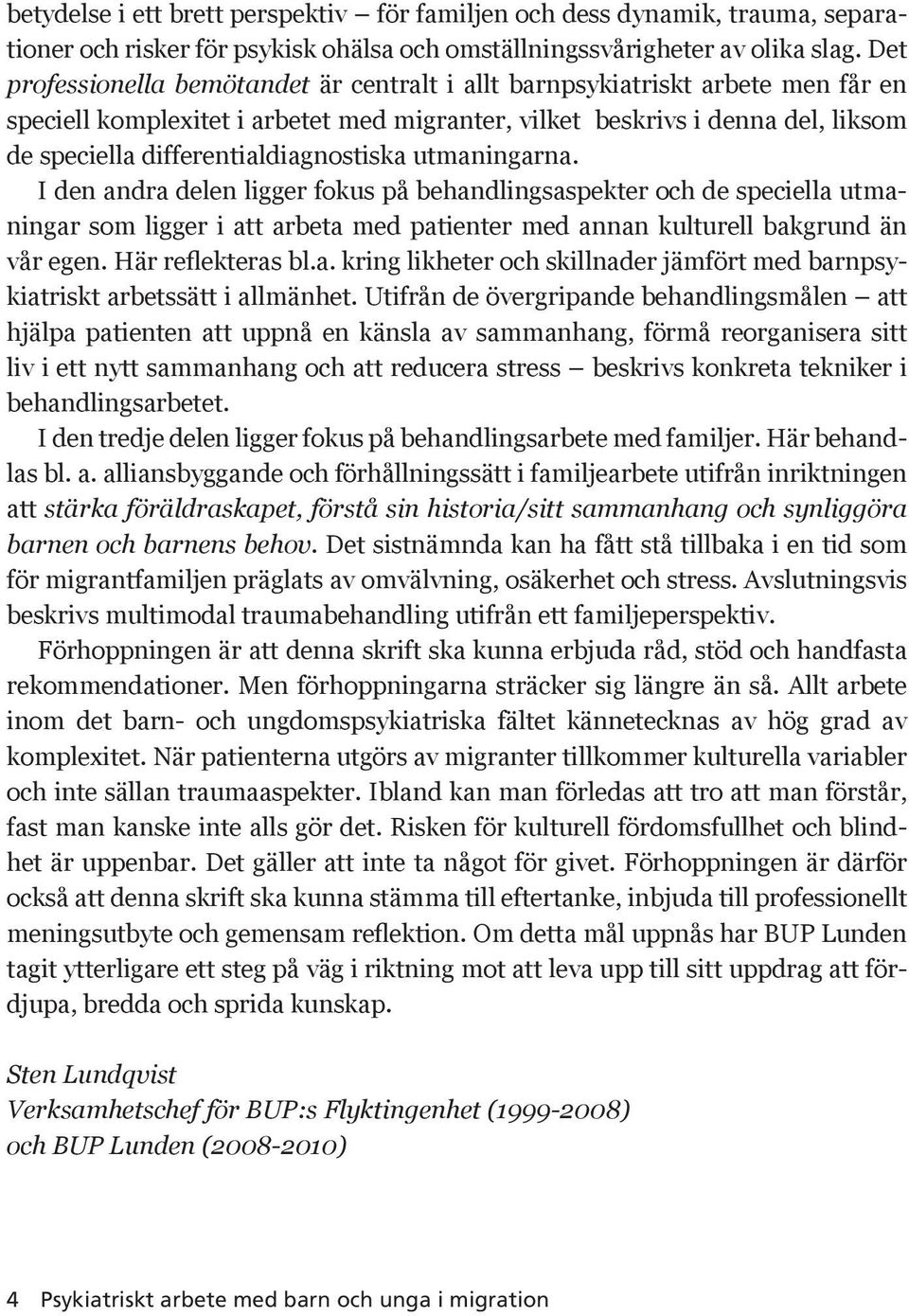 differentialdiagnostiska utmaningarna. I den andra delen ligger fokus på behandlingsaspekter och de speciella utmaningar som ligger i att arbeta med patienter med annan kulturell bakgrund än vår egen.