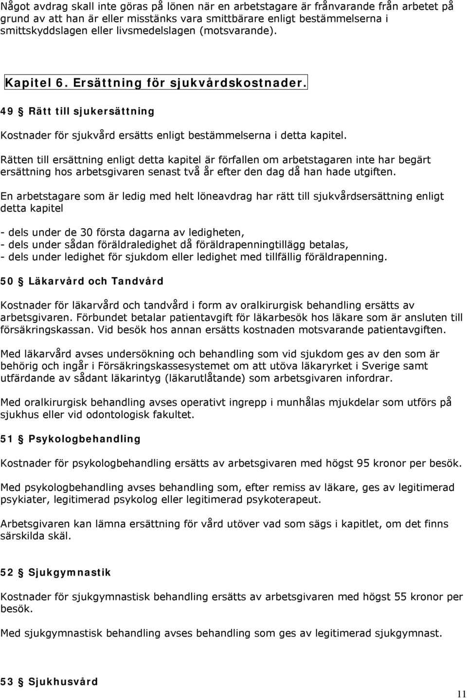 Rätten till ersättning enligt detta kapitel är förfallen om arbetstagaren inte har begärt ersättning hos arbetsgivaren senast två år efter den dag då han hade utgiften.