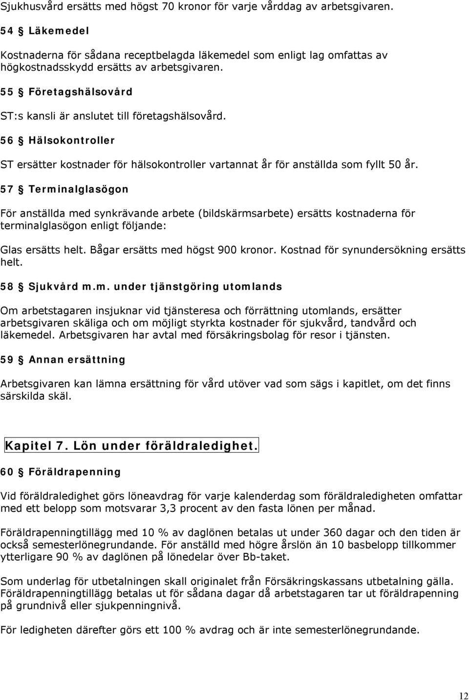 56 Hälsokontroller ST ersätter kostnader för hälsokontroller vartannat år för anställda som fyllt 50 år.