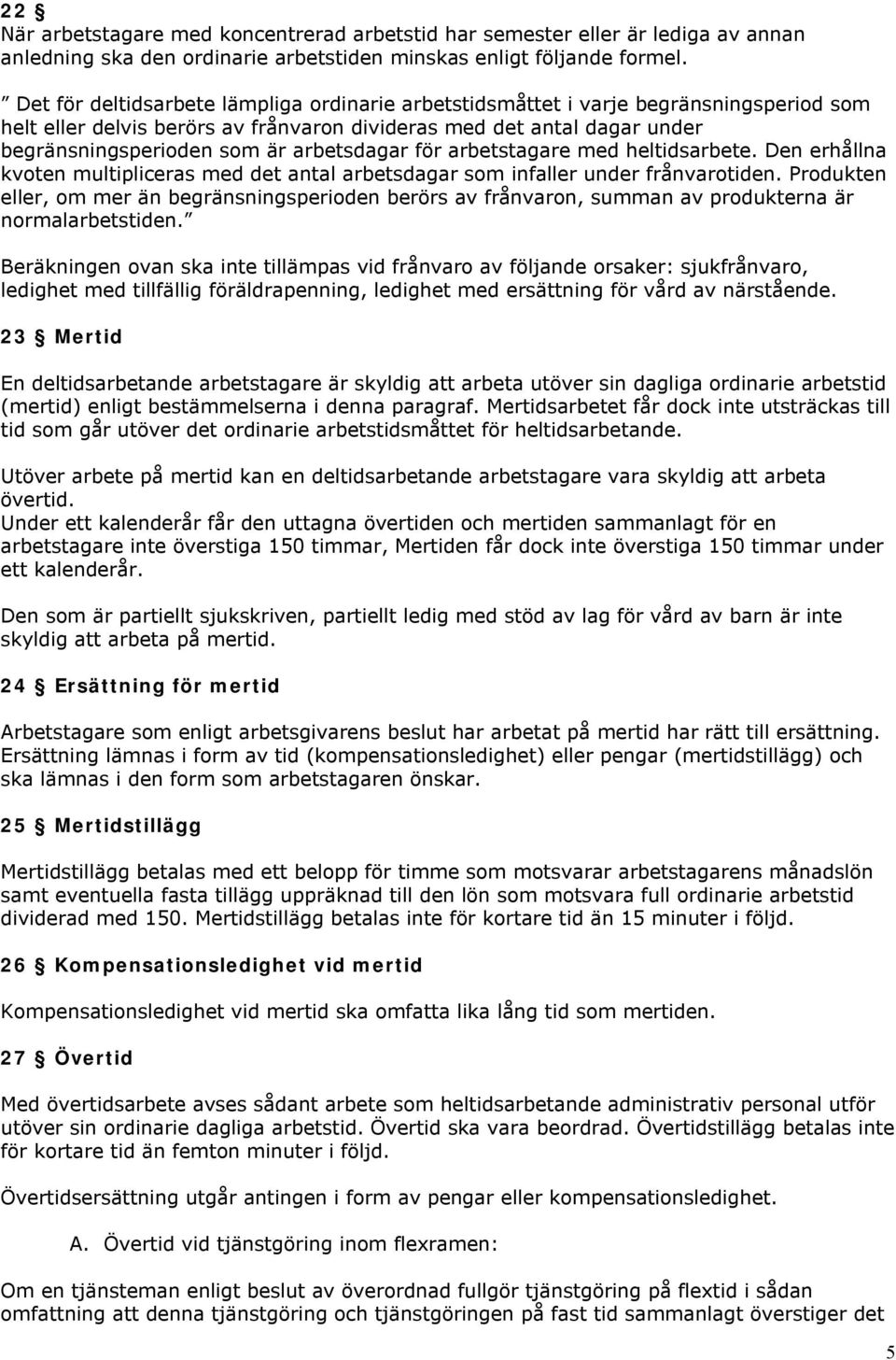 arbetsdagar för arbetstagare med heltidsarbete. Den erhållna kvoten multipliceras med det antal arbetsdagar som infaller under frånvarotiden.