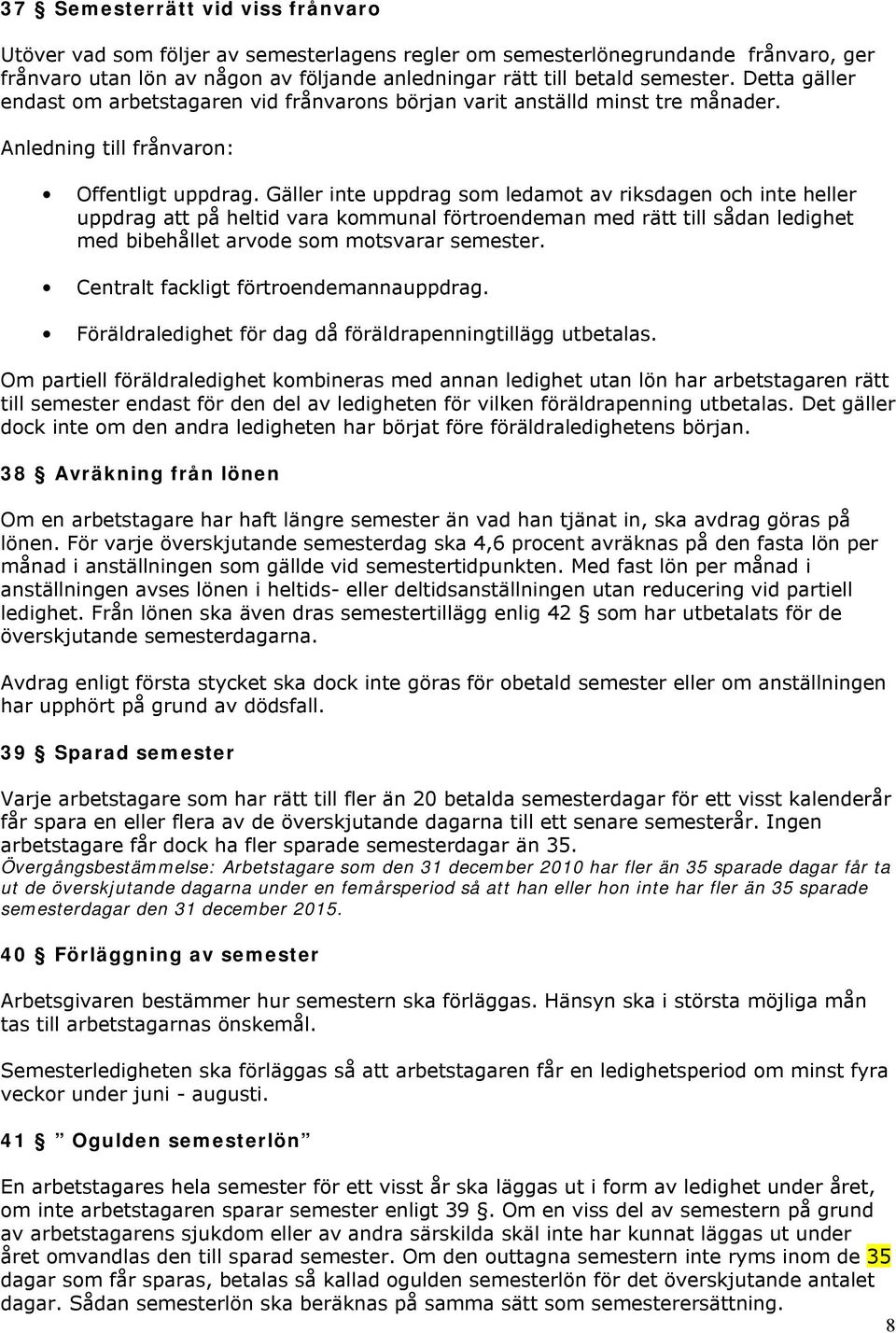 Gäller inte uppdrag som ledamot av riksdagen och inte heller uppdrag att på heltid vara kommunal förtroendeman med rätt till sådan ledighet med bibehållet arvode som motsvarar semester.