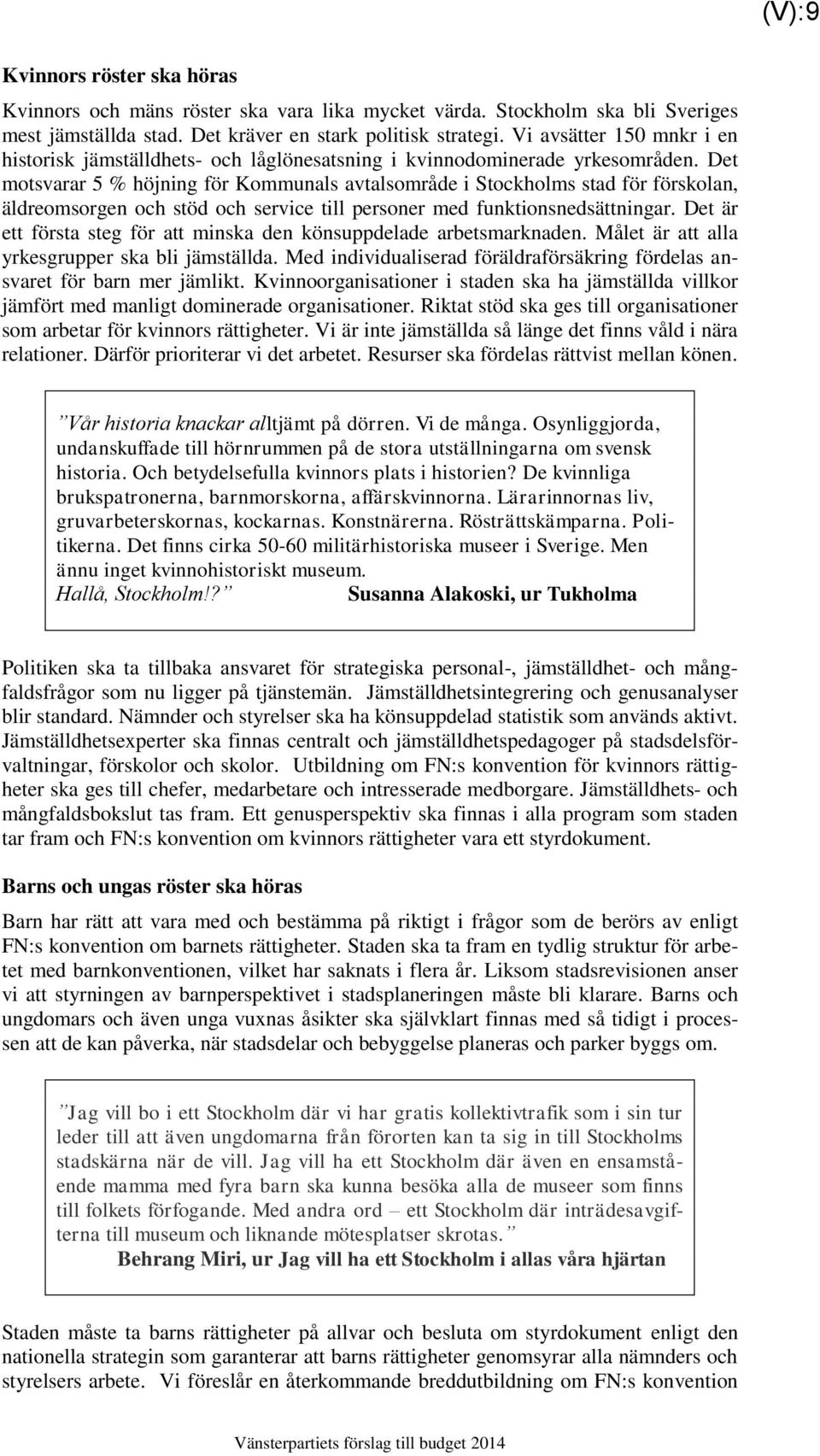 Det motsvarar 5 % höjning för Kommunals avtalsområde i Stockholms stad för förskolan, äldreomsorgen och stöd och service till personer med funktionsnedsättningar.